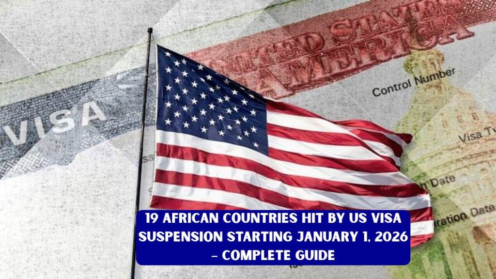 19 African Countries Hit by US Visa Suspension Starting January 1, 2026 – Complete Guide