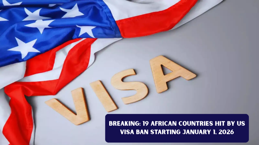 Breaking: 19 African Countries Hit by US Visa Ban Starting January 1, 2026