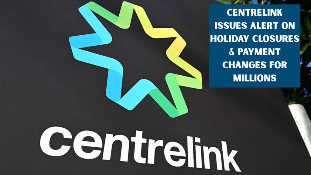 Centrelink Issues Alert on Holiday Closures & Payment Changes for Millions