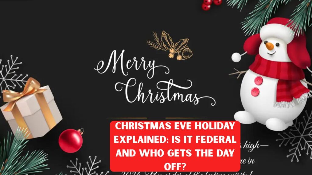 Christmas Eve Holiday Explained: Is It Federal and Who Gets the Day Off?