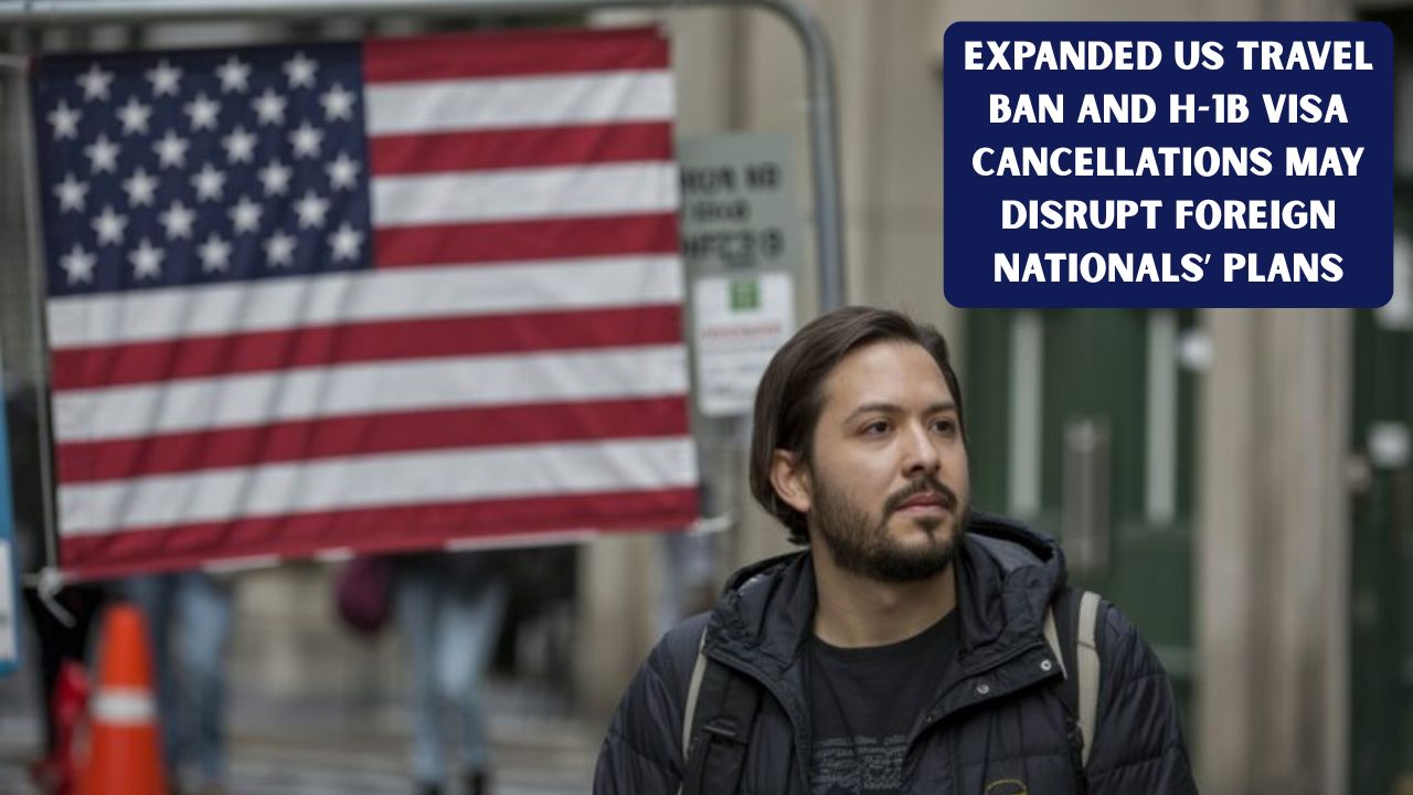 Expanded US Travel Ban and H-1B Visa Cancellations May Disrupt Foreign Nationals’ Plans