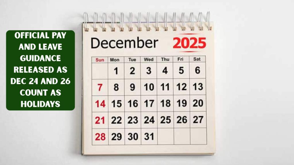 Official Pay and Leave Guidance Released as Dec 24 and 26 Count as Holidays