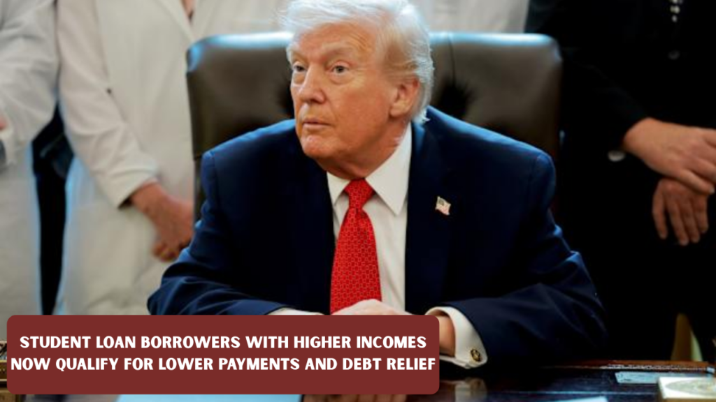 Student Loan Borrowers With Higher Incomes Now Qualify for Lower Payments and Debt Relief